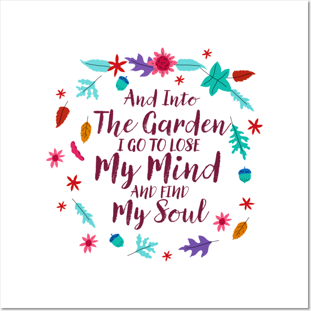 And Into The Garden I Go To Lose My Mind And Find My Soul Wall Art by TheDesignDepot